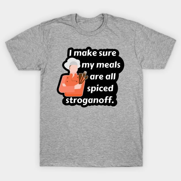 I Make Sure My Meals Are All Spiced Stroganoff Funny Pun / Dad Joke (MD23Frd024b) T-Shirt by Maikell Designs